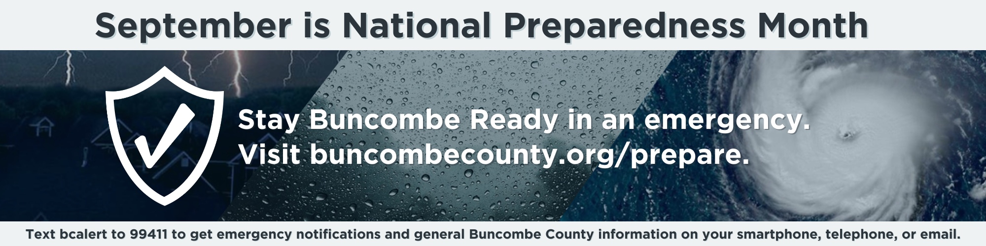 September is National Preparedness Month. Stay Buncombe Ready in a storm. Text bcalert to 99411 to get emergency notifications and general Buncombe County information on your smartphone, telephone, or
